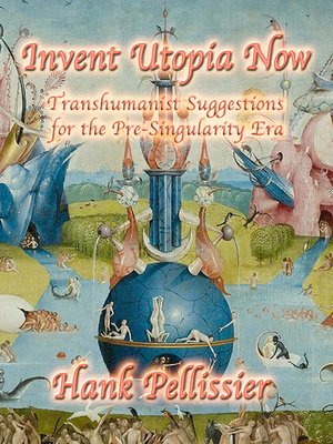 cover image of Invent Utopia Now, Transhumanist Suggestions for the Pre-Singularity Era